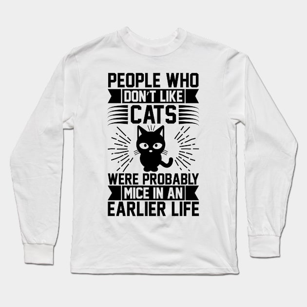 People Who Don t Like Cats Were Probably Mice In An Earlier Life T Shirt For Women Men Long Sleeve T-Shirt by Pretr=ty